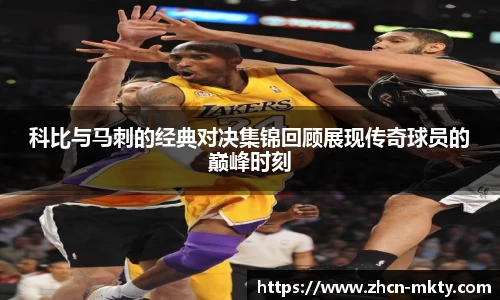 科比与马刺的经典对决集锦回顾展现传奇球员的巅峰时刻